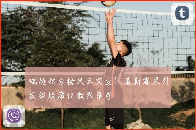 瑞超积分榜风云突变！最新赛果引发欧战席位激烈争夺