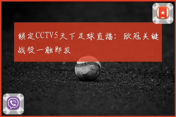 锁定CCTV5天下足球直播：欧冠关键战役一触即发