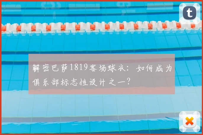 解密巴萨1819客场球衣:如何成为俱乐部标志性设计之一?